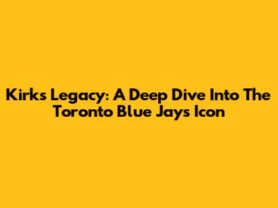 Kirk's Legacy: A Deep Dive Into The Toronto Blue Jays' Icon
