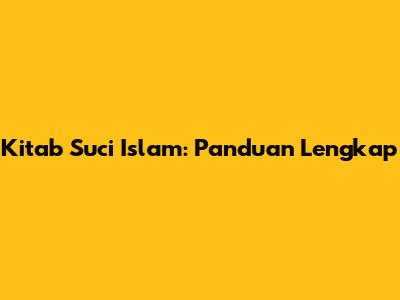 Kitab Suci Islam: Panduan Lengkap