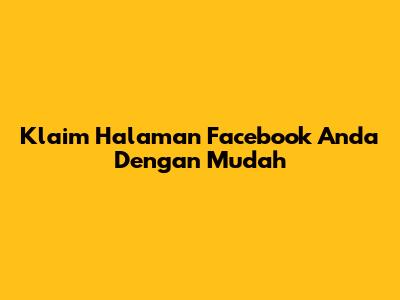 Klaim Halaman Facebook Anda Dengan Mudah