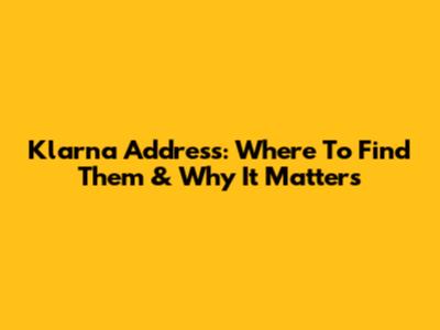 Klarna Address: Where To Find Them & Why It Matters