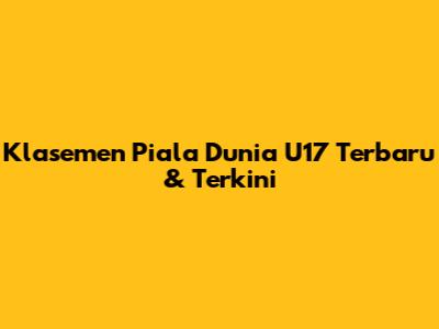 Klasemen Piala Dunia U17 Terbaru & Terkini