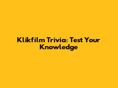 Klikfilm Trivia: Test Your Knowledge