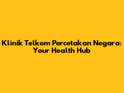 Klinik Telkom Percetakan Negara: Your Health Hub