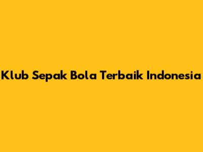 Klub Sepak Bola Terbaik Indonesia