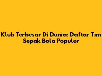 Klub Terbesar Di Dunia: Daftar Tim Sepak Bola Populer