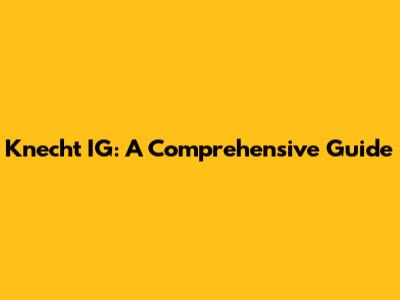 Knecht IG: A Comprehensive Guide