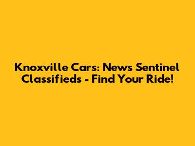 Knoxville Cars: News Sentinel Classifieds - Find Your Ride!