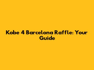 Kobe 4 Barcelona Raffle: Your Guide