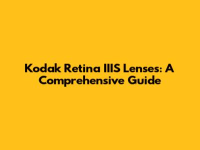 Kodak Retina IIIS Lenses: A Comprehensive Guide