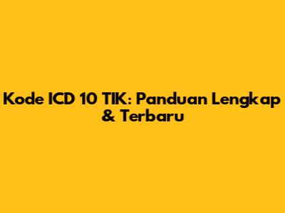 Kode ICD 10 TIK: Panduan Lengkap & Terbaru