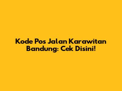 Kode Pos Jalan Karawitan Bandung: Cek Disini!