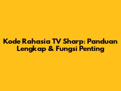 Kode Rahasia TV Sharp: Panduan Lengkap & Fungsi Penting