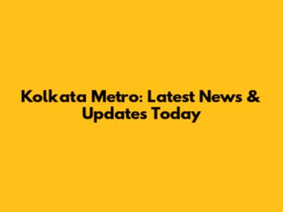 Kolkata Metro: Latest News & Updates Today