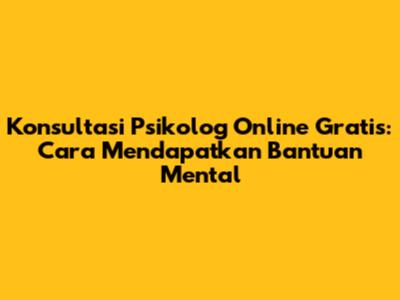 Konsultasi Psikolog Online Gratis: Cara Mendapatkan Bantuan Mental