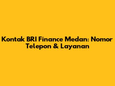 Kontak BRI Finance Medan: Nomor Telepon & Layanan