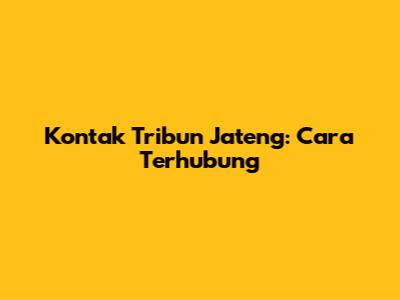 Kontak Tribun Jateng: Cara Terhubung