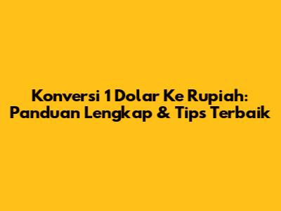 Konversi 1 Dolar Ke Rupiah: Panduan Lengkap & Tips Terbaik