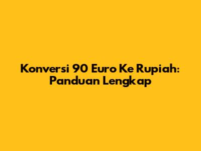 Konversi 90 Euro Ke Rupiah: Panduan Lengkap
