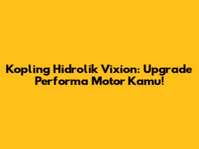 Kopling Hidrolik Vixion: Upgrade Performa Motor Kamu!