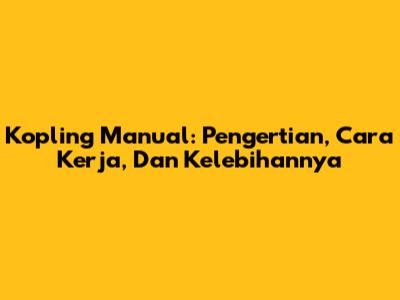 Kopling Manual: Pengertian, Cara Kerja, Dan Kelebihannya