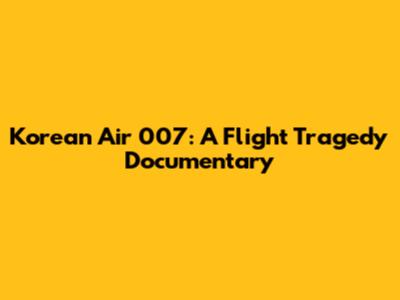 Korean Air 007: A Flight Tragedy Documentary