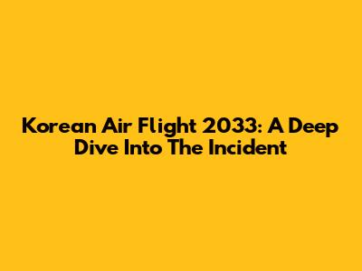 Korean Air Flight 2033: A Deep Dive Into The Incident