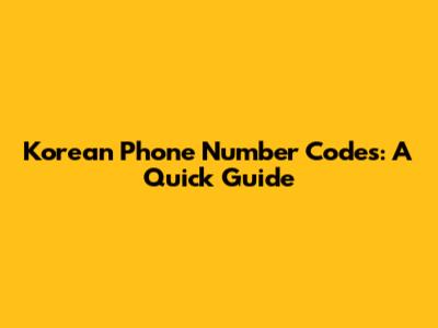 Korean Phone Number Codes: A Quick Guide