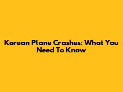 Korean Plane Crashes: What You Need To Know