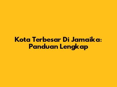 Kota Terbesar Di Jamaika: Panduan Lengkap