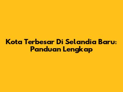 Kota Terbesar Di Selandia Baru: Panduan Lengkap