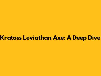 Kratos's Leviathan Axe: A Deep Dive