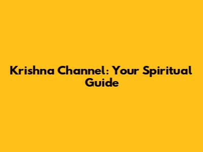 Krishna Channel: Your Spiritual Guide