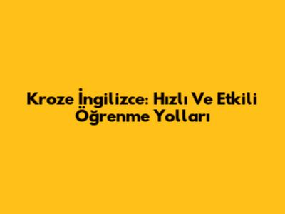 Kroze İngilizce: Hızlı Ve Etkili Öğrenme Yolları