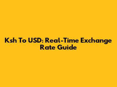 Ksh To USD: Real-Time Exchange Rate Guide