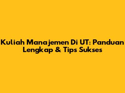 Kuliah Manajemen Di UT: Panduan Lengkap & Tips Sukses