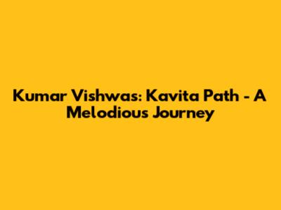 Kumar Vishwas: Kavita Path - A Melodious Journey