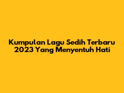 Kumpulan Lagu Sedih Terbaru 2023 Yang Menyentuh Hati