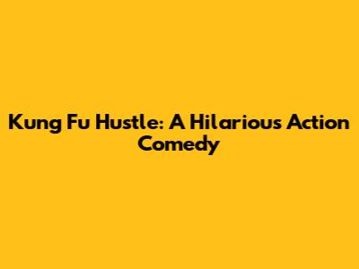 Kung Fu Hustle: A Hilarious Action Comedy