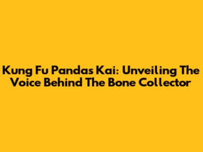 Kung Fu Panda's Kai: Unveiling The Voice Behind The Bone Collector