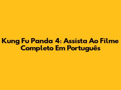 Kung Fu Panda 4: Assista Ao Filme Completo Em Português