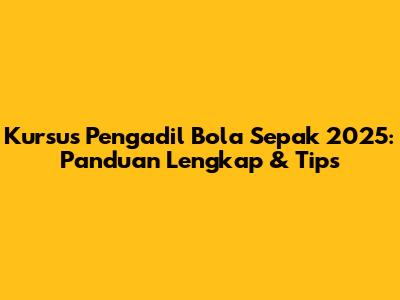 Kursus Pengadil Bola Sepak 2025: Panduan Lengkap & Tips