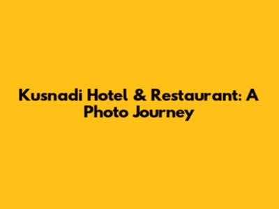 Kusnadi Hotel & Restaurant: A Photo Journey