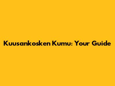 Kuusankosken Kumu: Your Guide