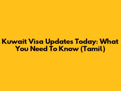 Kuwait Visa Updates Today: What You Need To Know (Tamil)