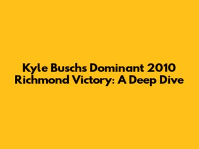 Kyle Busch's Dominant 2010 Richmond Victory: A Deep Dive