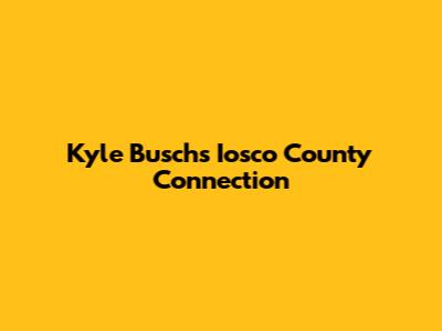 Kyle Busch's Iosco County Connection