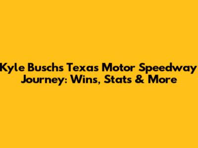Kyle Busch's Texas Motor Speedway Journey: Wins, Stats & More