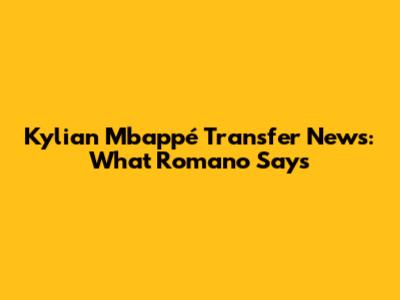 Kylian Mbappé Transfer News: What Romano Says