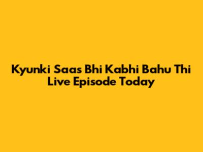 Kyunki Saas Bhi Kabhi Bahu Thi Live Episode Today
