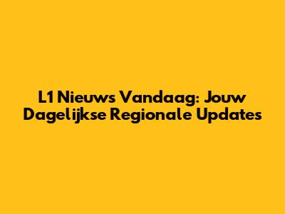 L1 Nieuws Vandaag: Jouw Dagelijkse Regionale Updates